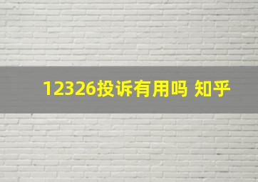 12326投诉有用吗 知乎